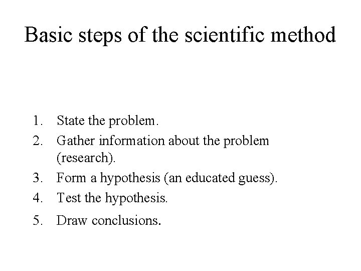 Basic steps of the scientific method 1. State the problem. 2. Gather information about