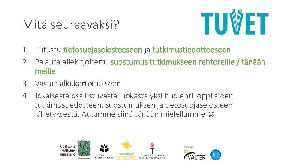 Mitä seuraavaksi? 1. Tutustu tietosuojaselosteeseen ja tutkimustiedotteeseen 2. Palauta allekirjoitettu suostumus tutkimukseen rehtoreille /