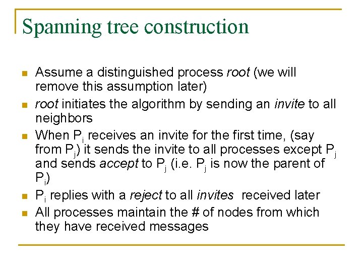 Spanning tree construction n n Assume a distinguished process root (we will remove this