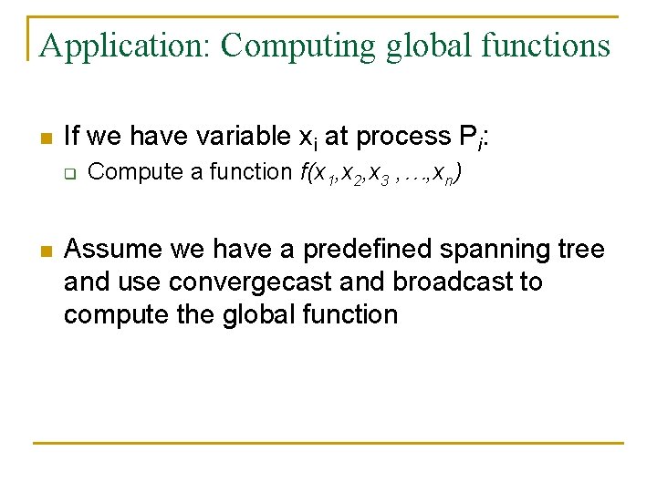 Application: Computing global functions n If we have variable xi at process Pi: q