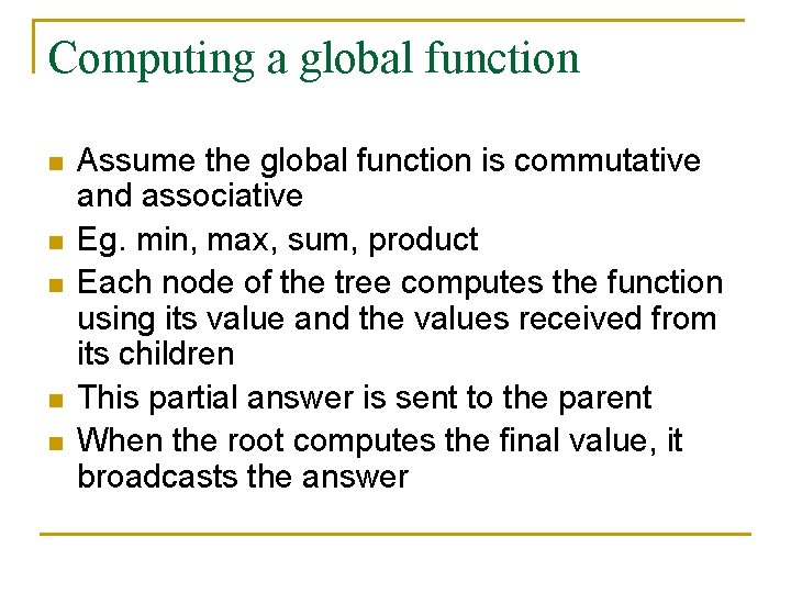 Computing a global function n n Assume the global function is commutative and associative