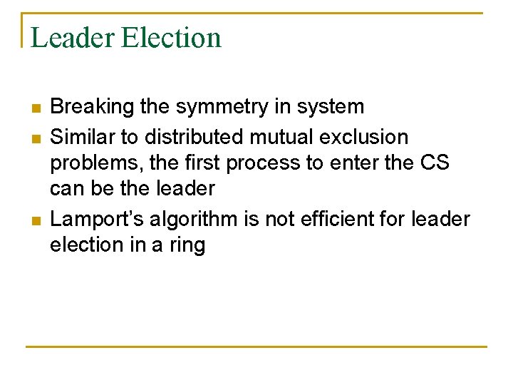 Leader Election n Breaking the symmetry in system Similar to distributed mutual exclusion problems,