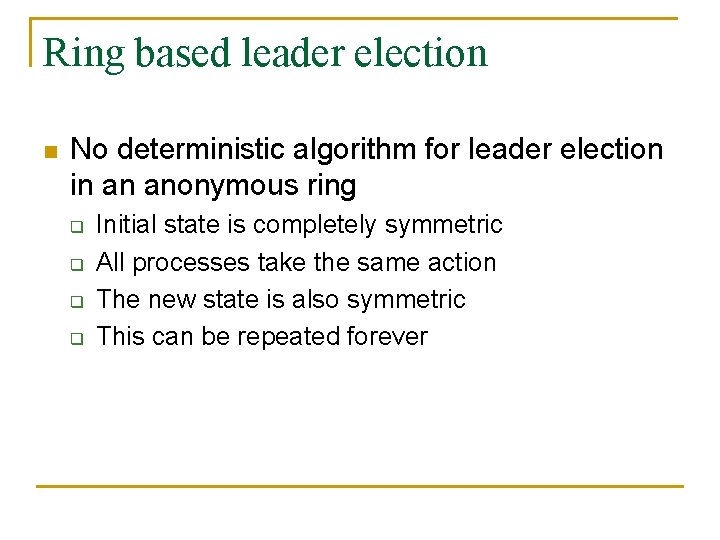 Ring based leader election n No deterministic algorithm for leader election in an anonymous