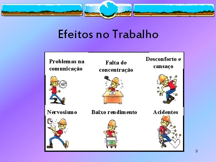 Efeitos no Trabalho Problemas na comunicação Nervosismo Falta de concentração Baixo rendimento Desconforto e