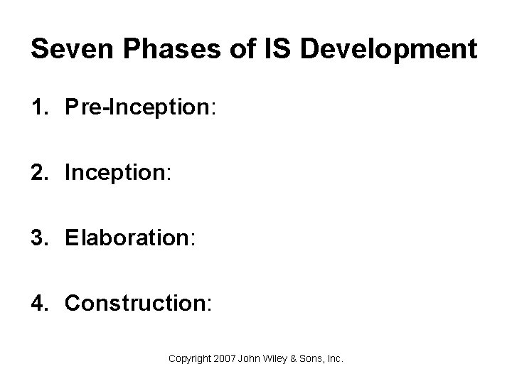 Seven Phases of IS Development 1. Pre-Inception: 2. Inception: 3. Elaboration: 4. Construction: Copyright