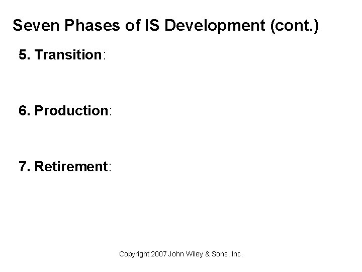 Seven Phases of IS Development (cont. ) 5. Transition: 6. Production: 7. Retirement: Copyright