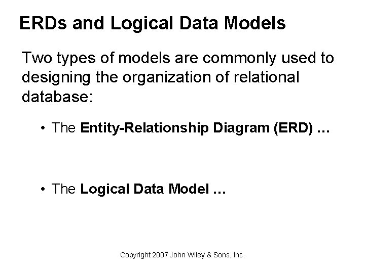 ERDs and Logical Data Models Two types of models are commonly used to designing