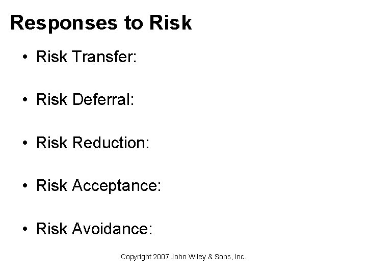 Responses to Risk • Risk Transfer: • Risk Deferral: • Risk Reduction: • Risk