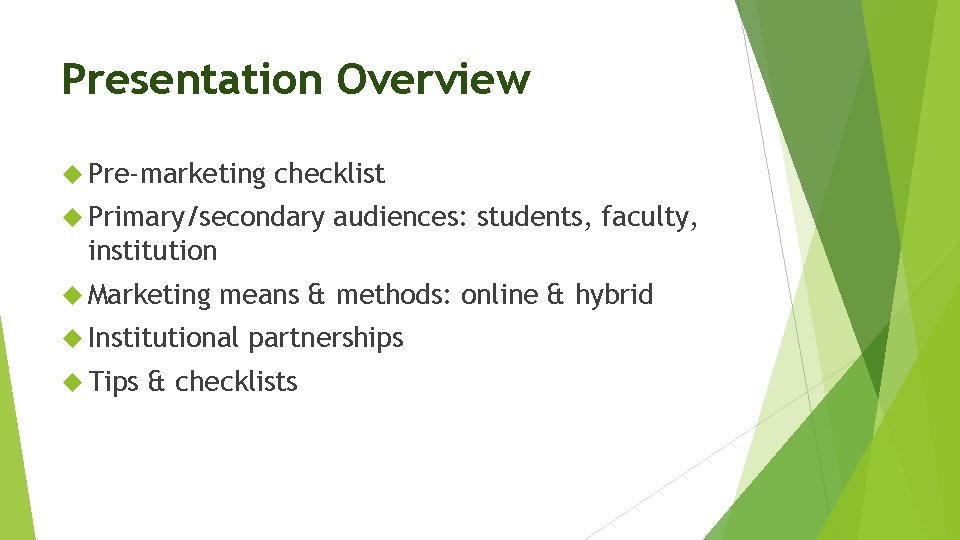 Presentation Overview Pre-marketing checklist Primary/secondary audiences: students, faculty, institution Marketing means & methods: online