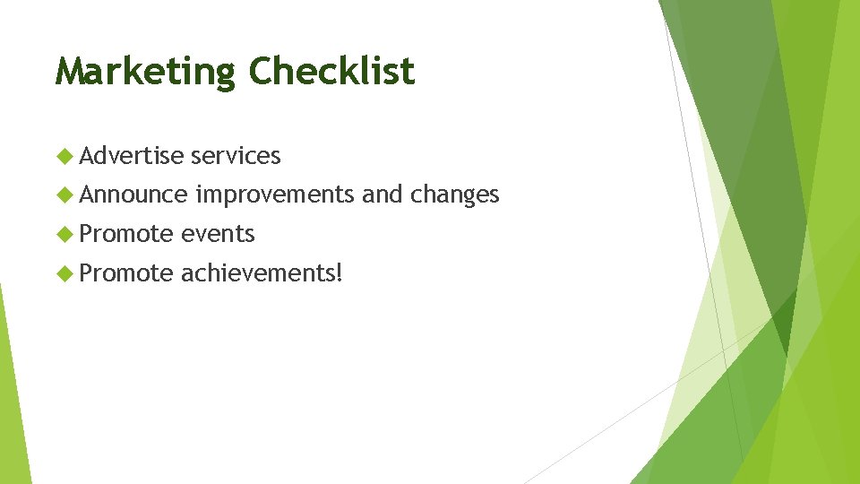 Marketing Checklist Advertise services Announce improvements and changes Promote events Promote achievements! 