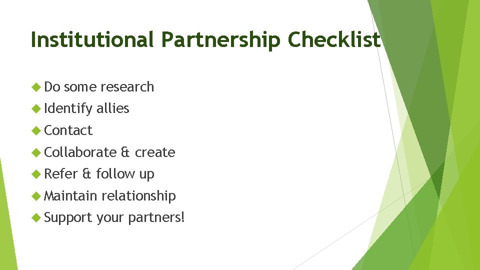 Institutional Partnership Checklist Do some research Identify allies Contact Collaborate Refer & create &