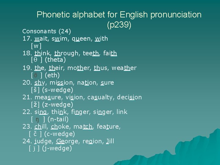 Phonetic alphabet for English pronunciation (p 239) Consonants (24) 17. wait, swim, queen, with