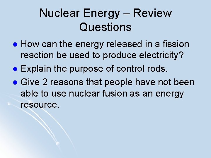Nuclear Energy – Review Questions How can the energy released in a fission reaction