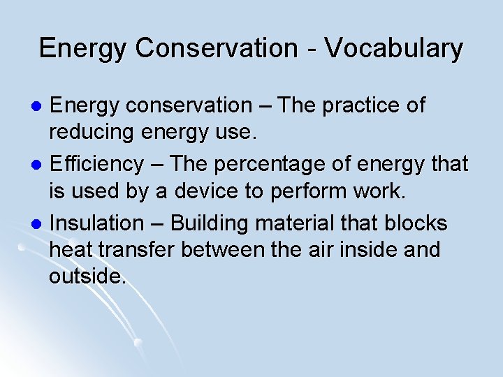 Energy Conservation - Vocabulary Energy conservation – The practice of reducing energy use. l