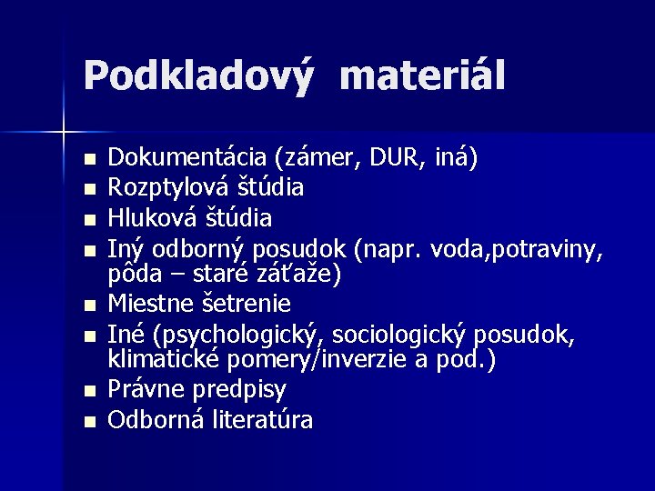 Podkladový materiál n n n n Dokumentácia (zámer, DUR, iná) Rozptylová štúdia Hluková štúdia