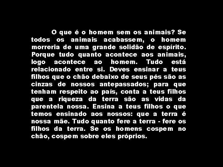 O que é o homem sem os animais? Se todos os animais acabassem, o