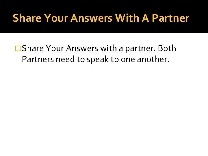 Share Your Answers With A Partner �Share Your Answers with a partner. Both Partners