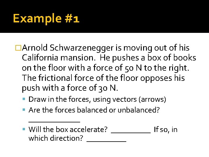 Example #1 �Arnold Schwarzenegger is moving out of his California mansion. He pushes a