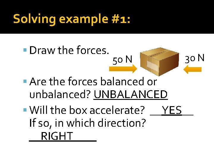 Solving example #1: Draw the forces. 50 N Are the forces balanced or 30