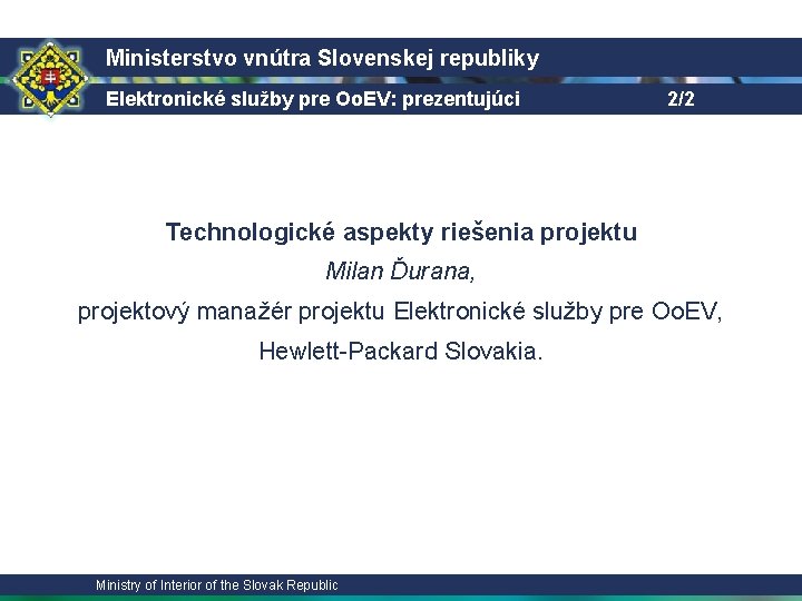 Ministerstvo vnútra Slovenskej republiky Elektronické služby pre Oo. EV: prezentujúci 2/2 Technologické aspekty riešenia