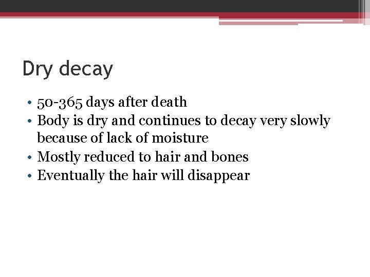 Dry decay • 50 -365 days after death • Body is dry and continues
