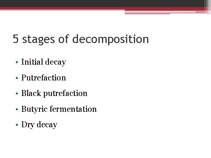 5 stages of decomposition • Initial decay • Putrefaction • Black putrefaction • Butyric