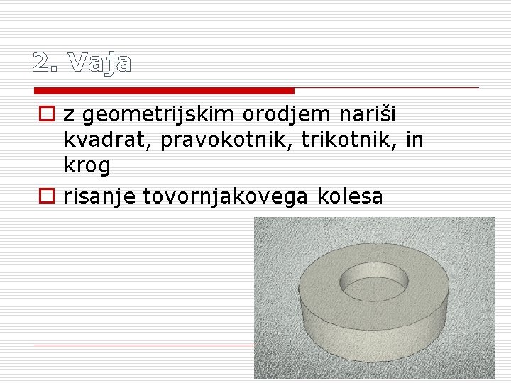 2. Vaja o z geometrijskim orodjem nariši kvadrat, pravokotnik, trikotnik, in krog o risanje