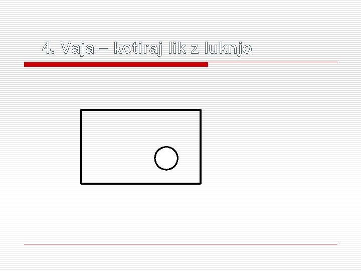 4. Vaja – kotiraj lik z luknjo 