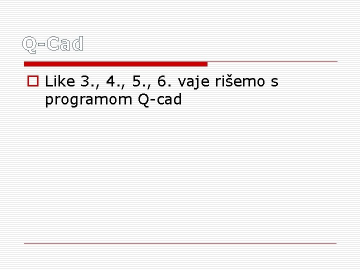 Q-Cad o Like 3. , 4. , 5. , 6. vaje rišemo s programom