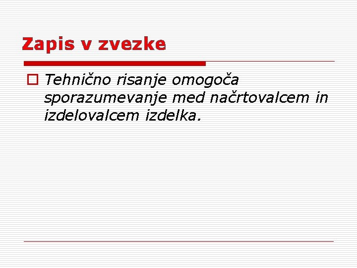 Zapis v zvezke o Tehnično risanje omogoča sporazumevanje med načrtovalcem in izdelovalcem izdelka. 