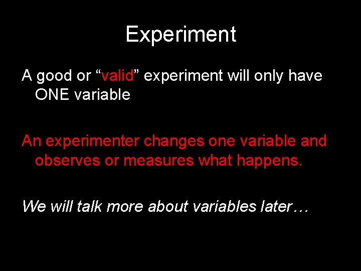 Experiment A good or “valid” experiment will only have ONE variable An experimenter changes