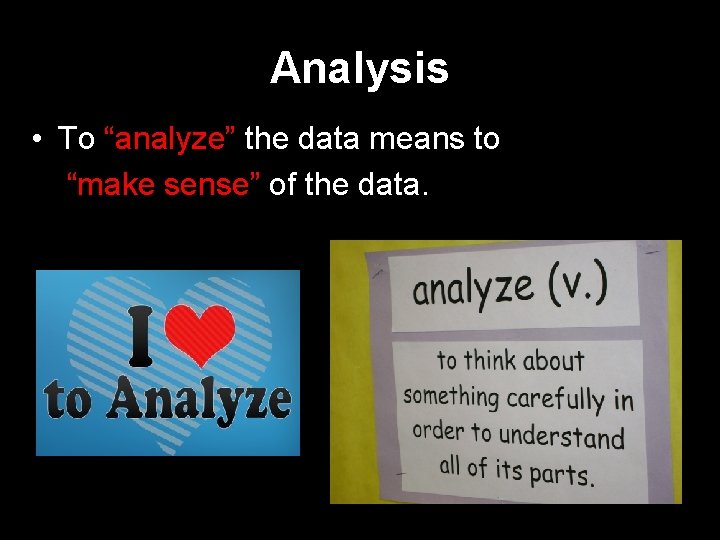 Analysis • To “analyze” the data means to “make sense” of the data. 