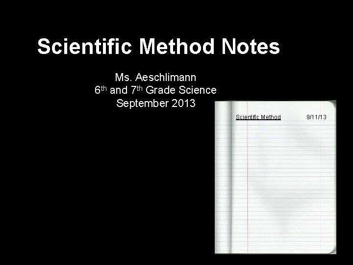 Scientific Method Notes Ms. Aeschlimann 6 th and 7 th Grade Science September 2013