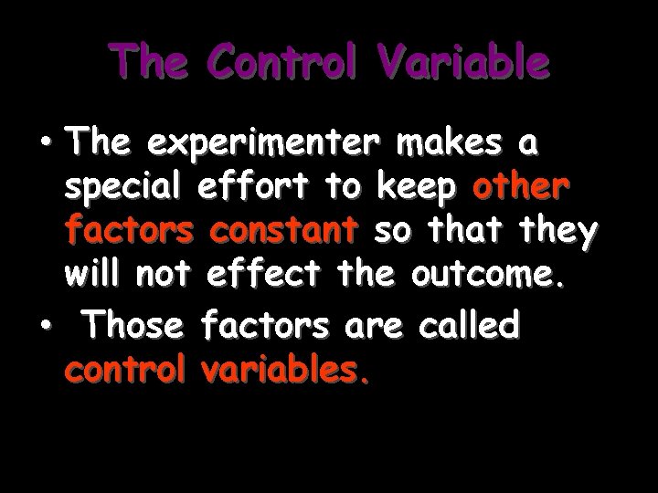 The Control Variable • The experimenter makes a special effort to keep other factors