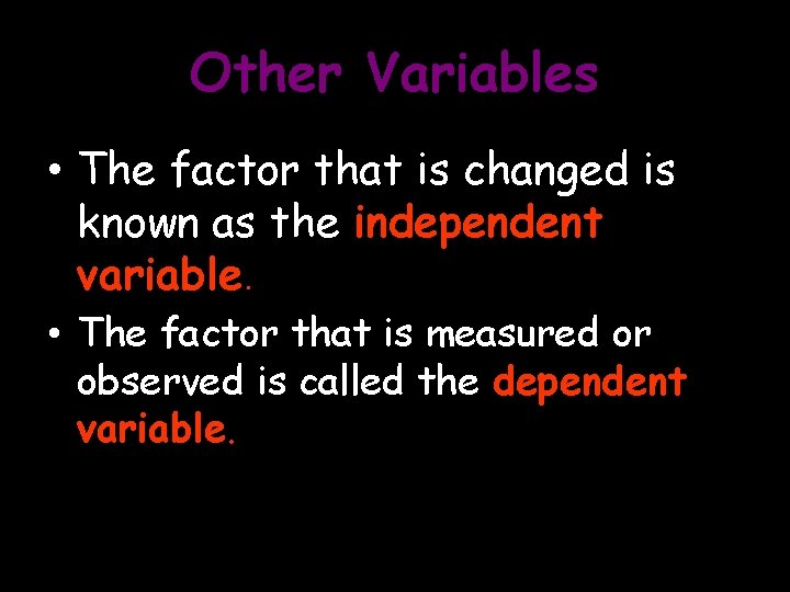 Other Variables • The factor that is changed is known as the independent variable.
