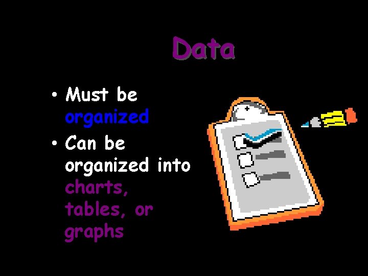 Data • Must be organized • Can be organized into charts, tables, or graphs
