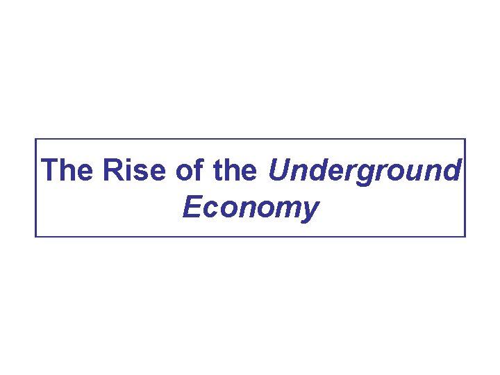 The Rise of the Underground Economy 