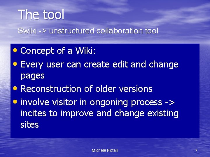 The tool Swiki -> unstructured collaboration tool • Concept of a Wiki: • Every