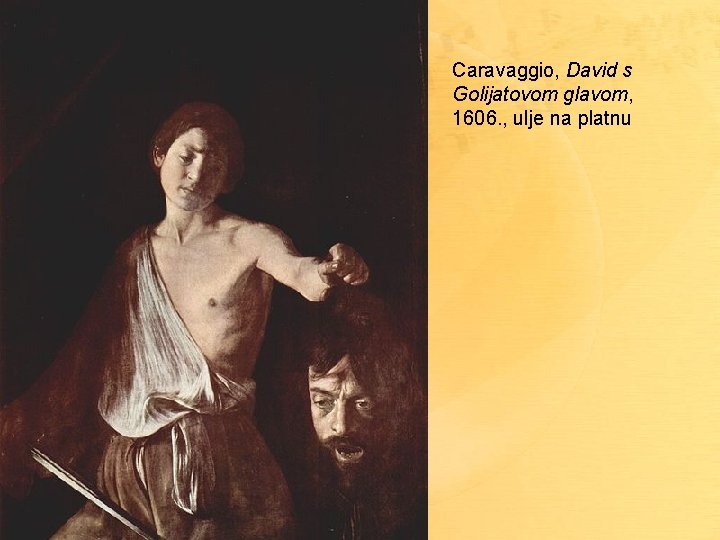Caravaggio, David s Golijatovom glavom, 1606. , ulje na platnu 