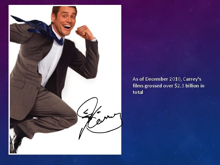 As of December 2010, Carrey's films grossed over $2. 3 billion in total 