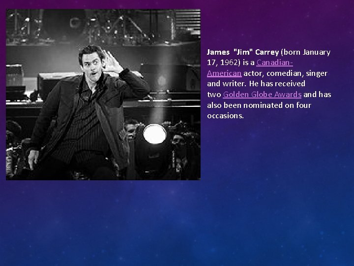 James "Jim" Carrey (born January 17, 1962) is a Canadian. American actor, comedian, singer