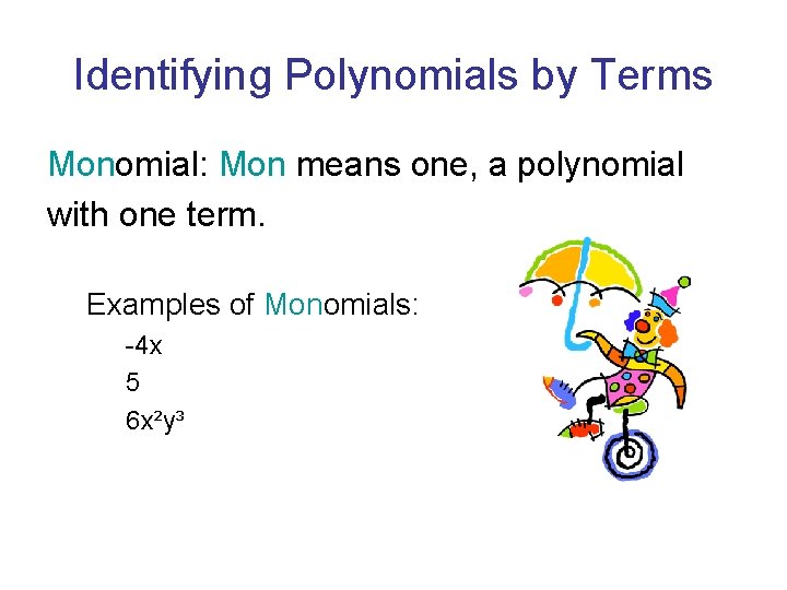 Identifying Polynomials by Terms Monomial: Mon means one, a polynomial with one term. Examples Identifying Polynomials by Terms Monomial: Mon means one, a polynomial with one term. Examples