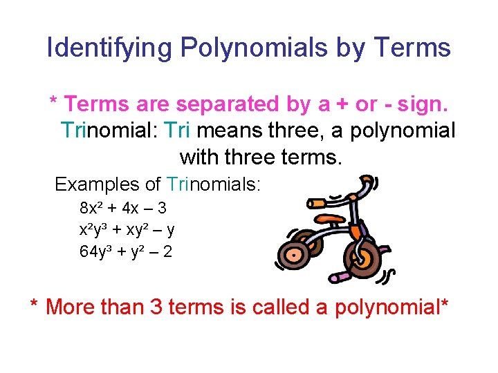 Identifying Polynomials by Terms * Terms are separated by a + or - sign. Identifying Polynomials by Terms * Terms are separated by a + or - sign.