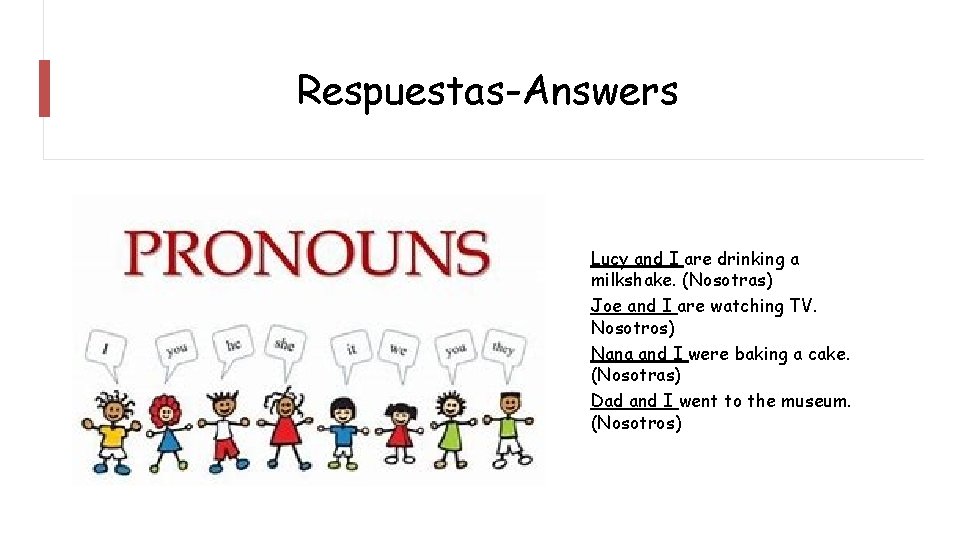 Respuestas-Answers Lucy and I are drinking a milkshake. (Nosotras) Joe and I are watching