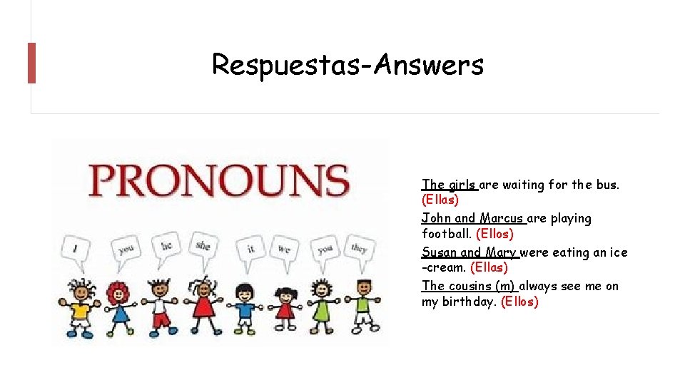 Respuestas-Answers The girls are waiting for the bus. (Ellas) John and Marcus are playing