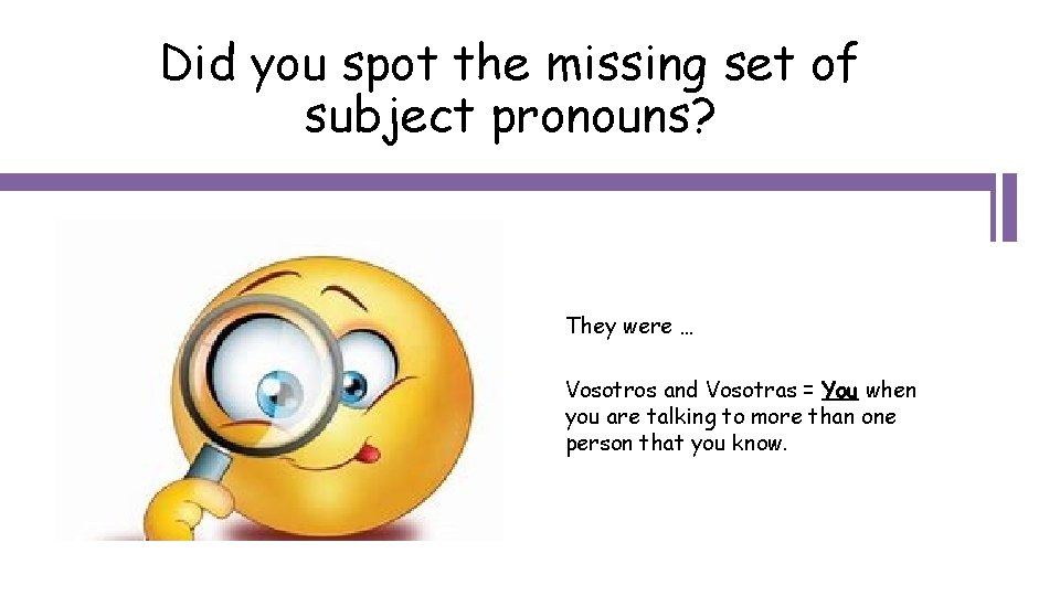 Did you spot the missing set of subject pronouns? They were … Vosotros and