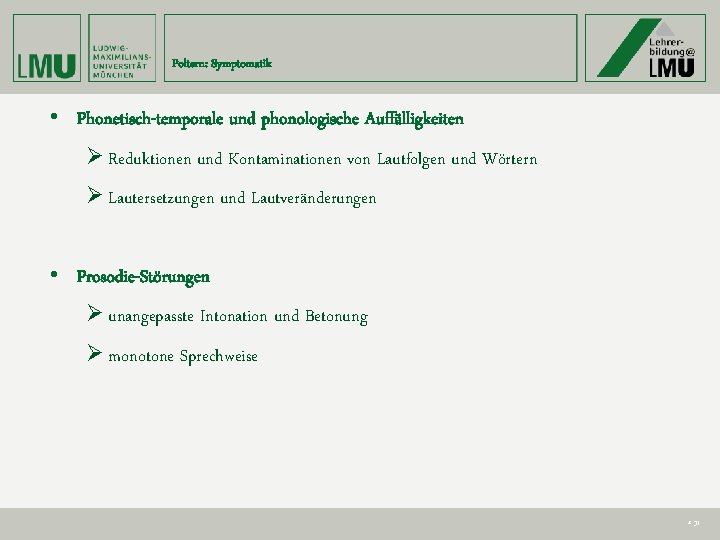 Poltern: Symptomatik • Phonetisch-temporale und phonologische Auffälligkeiten Ø Reduktionen und Kontaminationen von Lautfolgen und