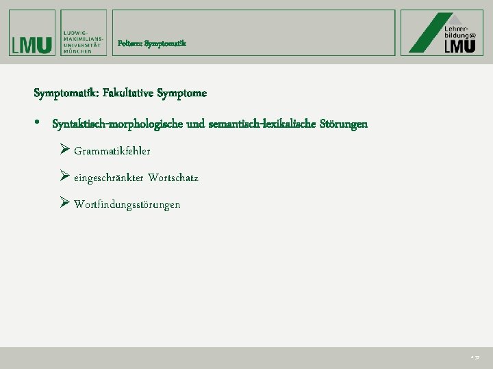 Poltern: Symptomatik: Fakultative Symptome • Syntaktisch-morphologische und semantisch-lexikalische Störungen Ø Grammatikfehler Ø eingeschränkter Wortschatz