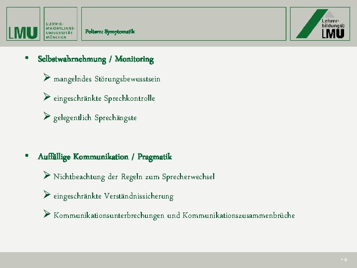 Poltern: Symptomatik • Selbstwahrnehmung / Monitoring Ø mangelndes Störungsbewusstsein Ø eingeschränkte Sprechkontrolle Ø gelegentlich