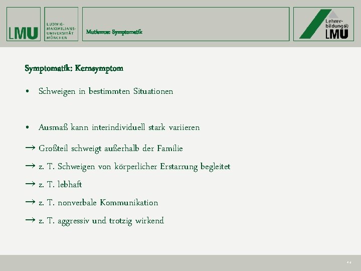 Mutismus: Symptomatik: Kernsymptom • Schweigen in bestimmten Situationen • Ausmaß kann interindividuell stark variieren